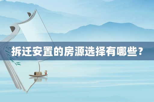 拆遷安置的房源選擇有哪些？