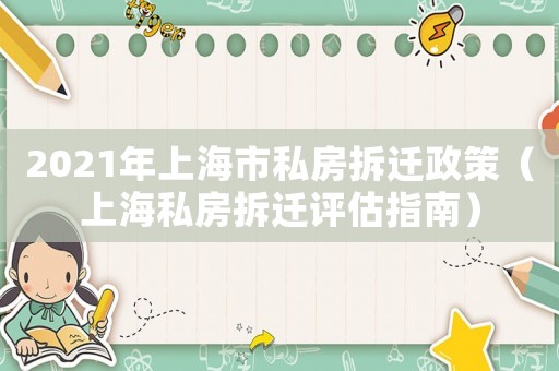 2021年上海市私房拆遷政策（上海私房拆遷評估指南）