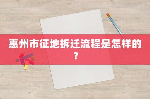 惠州市征地拆遷流程是怎樣的？