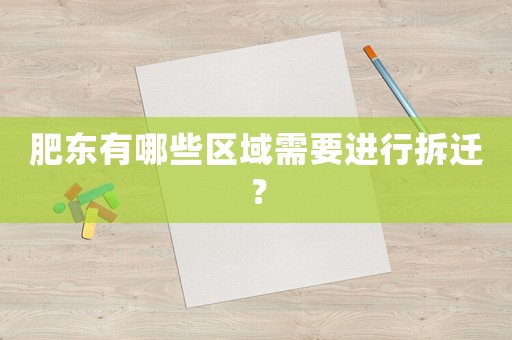 肥東有哪些區域需要進行拆遷？