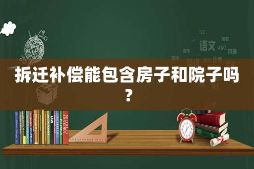 拆遷補償能包含房子和院子嗎？