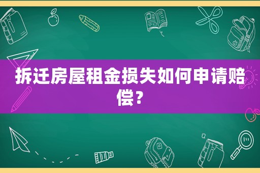 拆遷房屋租金損失如何申請賠償？