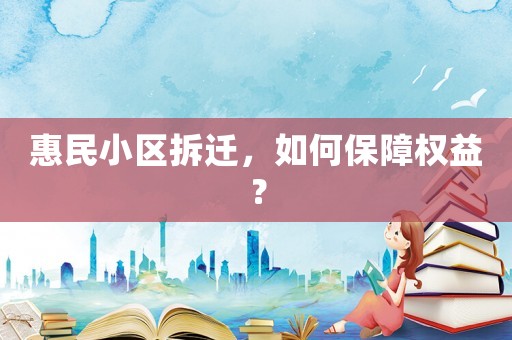 惠民小區拆遷，如何保障權益？