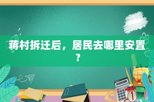 蔣村拆遷后，居民去哪里安置？