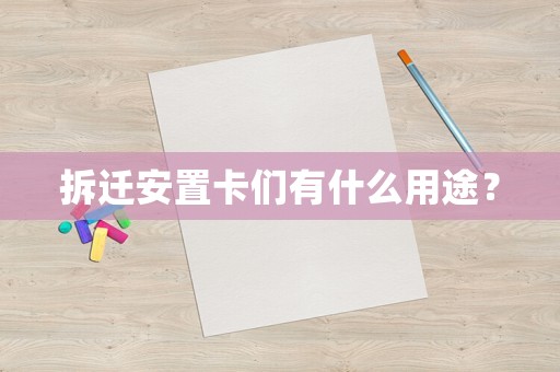 拆遷安置卡們有什么用途？