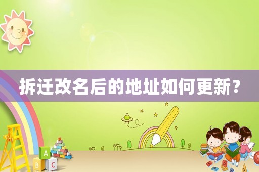 拆遷改名后的地址如何更新？