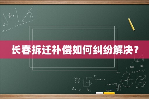 長春拆遷補償如何糾紛解決？