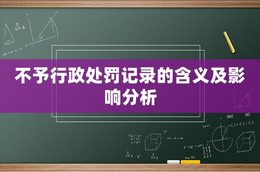 不予行政處罰記錄的含義及影響分析