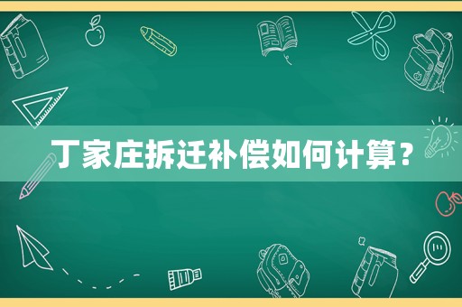 丁家莊拆遷補(bǔ)償如何計(jì)算？