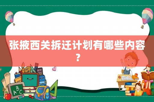 張掖西關(guān)拆遷計(jì)劃有哪些內(nèi)容？