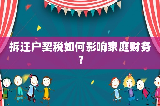 拆遷戶契稅如何影響家庭財務？