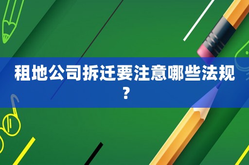 租地公司拆遷要注意哪些法規？