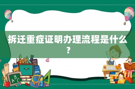 拆遷重癥證明辦理流程是什么？