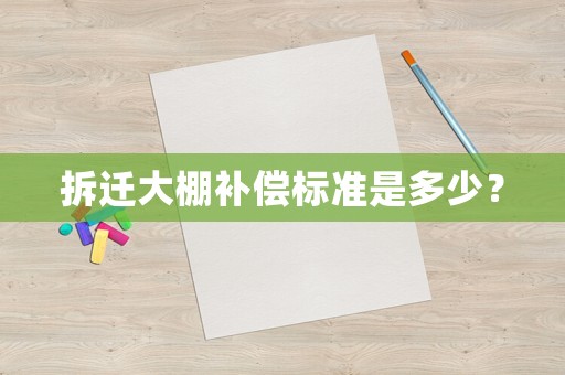 拆遷大棚補(bǔ)償標(biāo)準(zhǔn)是多少？