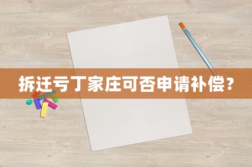 拆遷虧丁家莊可否申請(qǐng)補(bǔ)償？