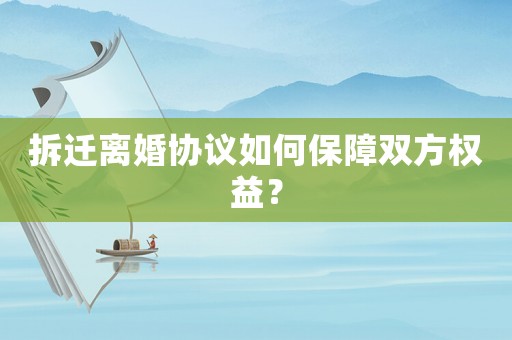 拆遷離婚協議如何保障雙方權益？