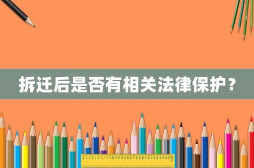 拆遷后是否有相關法律保護？
