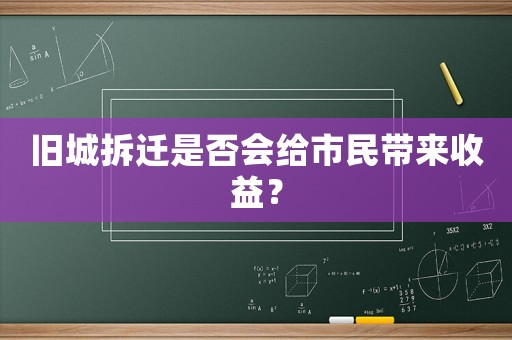 舊城拆遷是否會(huì)給市民帶來(lái)收益？