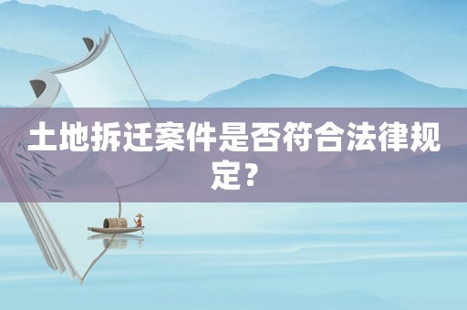 土地拆遷案件是否符合法律規定？