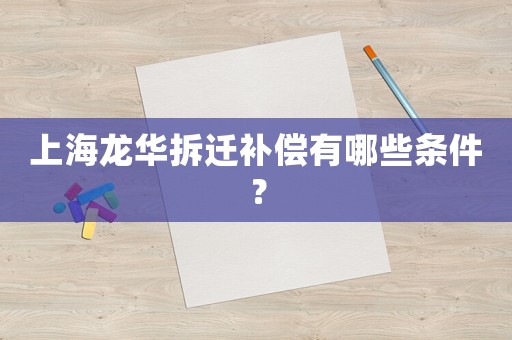 上海龍華拆遷補償有哪些條件？