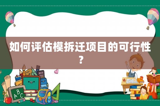 如何評估模拆遷項目的可行性？