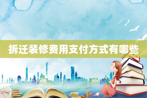 拆遷裝修費用支付方式有哪些