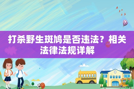 打殺野生斑鳩是否違法？相關(guān)法律法規(guī)詳解