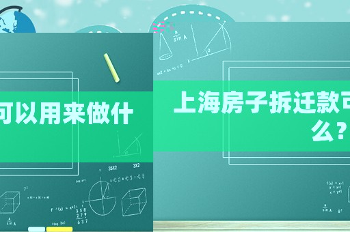 上海房子拆遷款可以用來(lái)做什么？