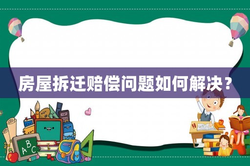 房屋拆遷賠償問題如何解決？