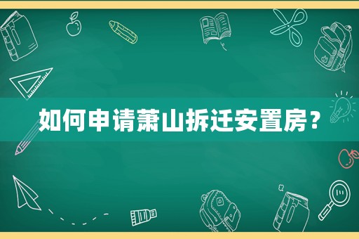 如何申請蕭山拆遷安置房？