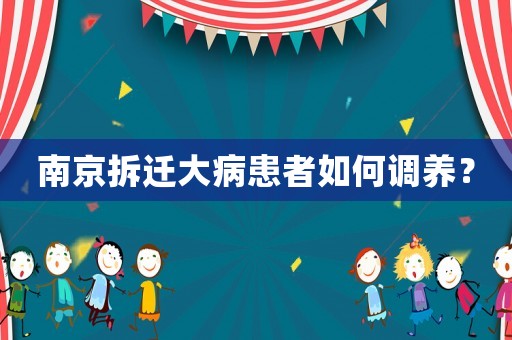 南京拆遷大病患者如何調養？