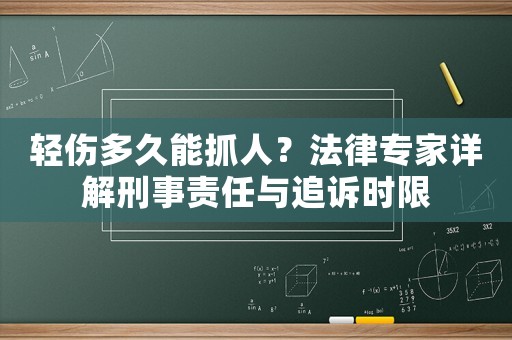 輕傷多久能抓人？法律專家詳解刑事責(zé)任與追訴時限