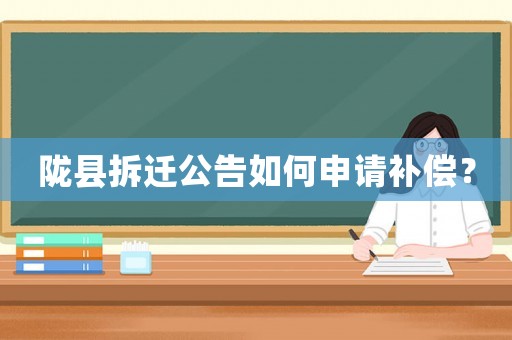 隴縣拆遷公告如何申請補償？