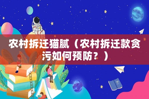 農(nóng)村拆遷貓膩（農(nóng)村拆遷款貪污如何預(yù)防？）