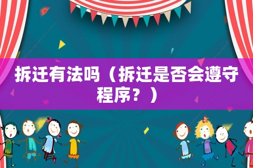 拆遷有法嗎（拆遷是否會遵守程序？）
