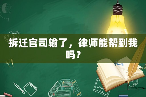 拆遷官司輸了，律師能幫到我嗎？