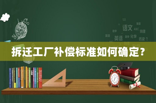 拆遷工廠補償標準如何確定？