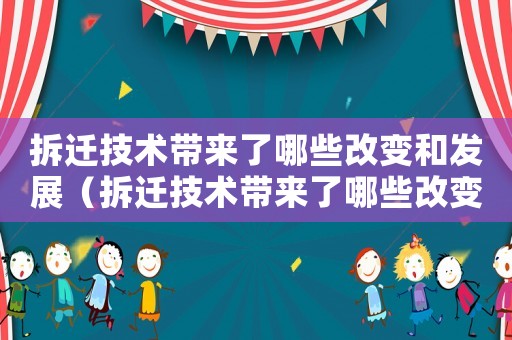 拆遷技術(shù)帶來了哪些改變和發(fā)展（拆遷技術(shù)帶來了哪些改變？）