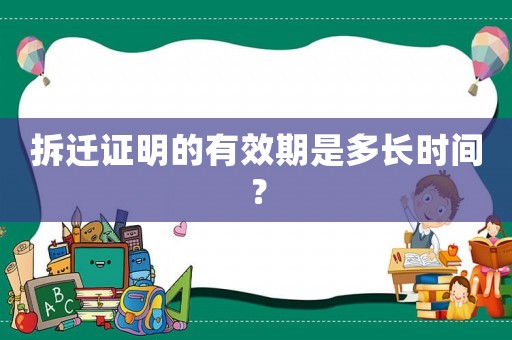 拆遷證明的有效期是多長時間？