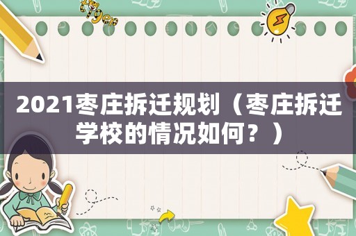2021棗莊拆遷規劃（棗莊拆遷學校的情況如何？）