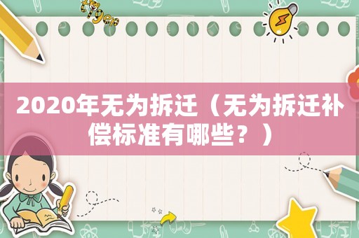 2020年無為拆遷（無為拆遷補償標準有哪些？）