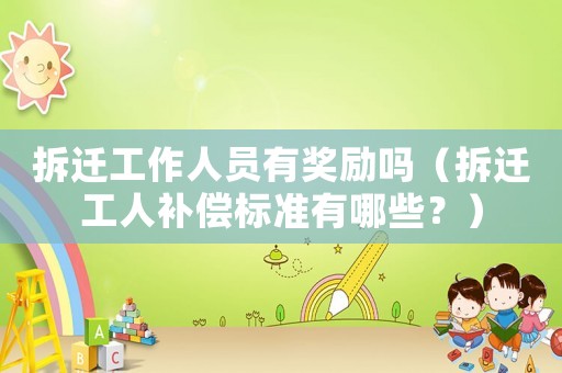 拆遷工作人員有獎勵嗎（拆遷工人補(bǔ)償標(biāo)準(zhǔn)有哪些？）