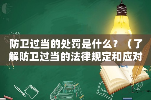 防衛過當的處罰是什么？（了解防衛過當的法律規定和應對措施）
