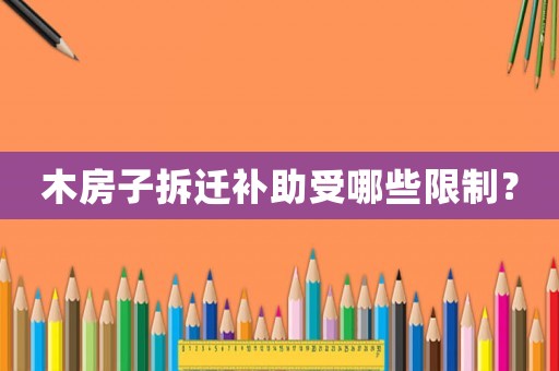 木房子拆遷補(bǔ)助受哪些限制？