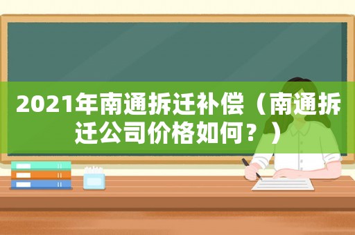 2021年南通拆遷補償（南通拆遷公司價格如何？）