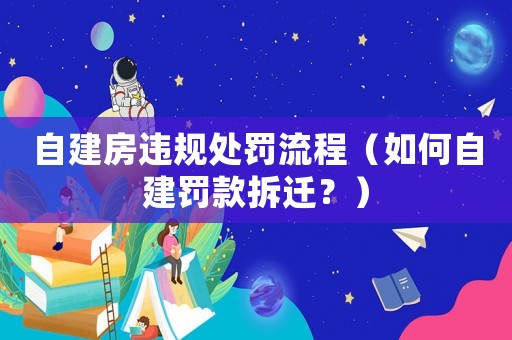自建房違規(guī)處罰流程（如何自建罰款拆遷？）