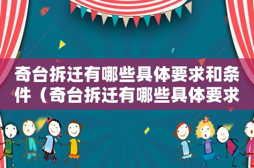 奇臺拆遷有哪些具體要求和條件（奇臺拆遷有哪些具體要求？）