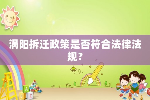 渦陽(yáng)拆遷政策是否符合法律法規(guī)？