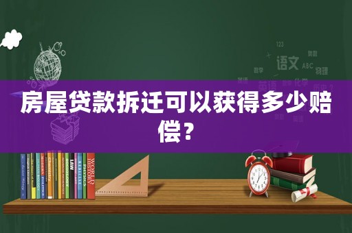 房屋貸款拆遷可以獲得多少賠償？