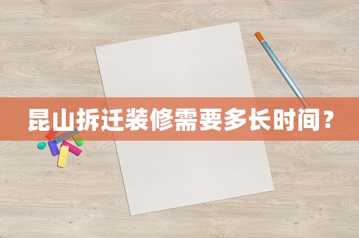 昆山拆遷裝修需要多長時間？